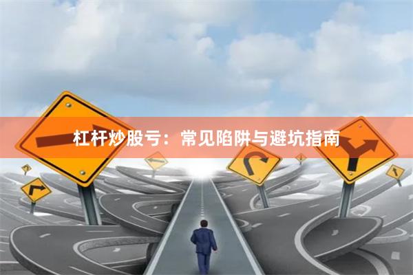杠杆炒股亏：常见陷阱与避坑指南