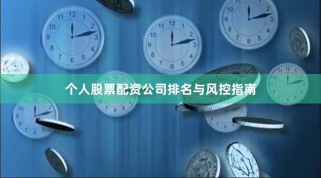 个人股票配资公司排名与风控指南