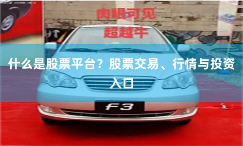 什么是股票平台？股票交易、行情与投资入口