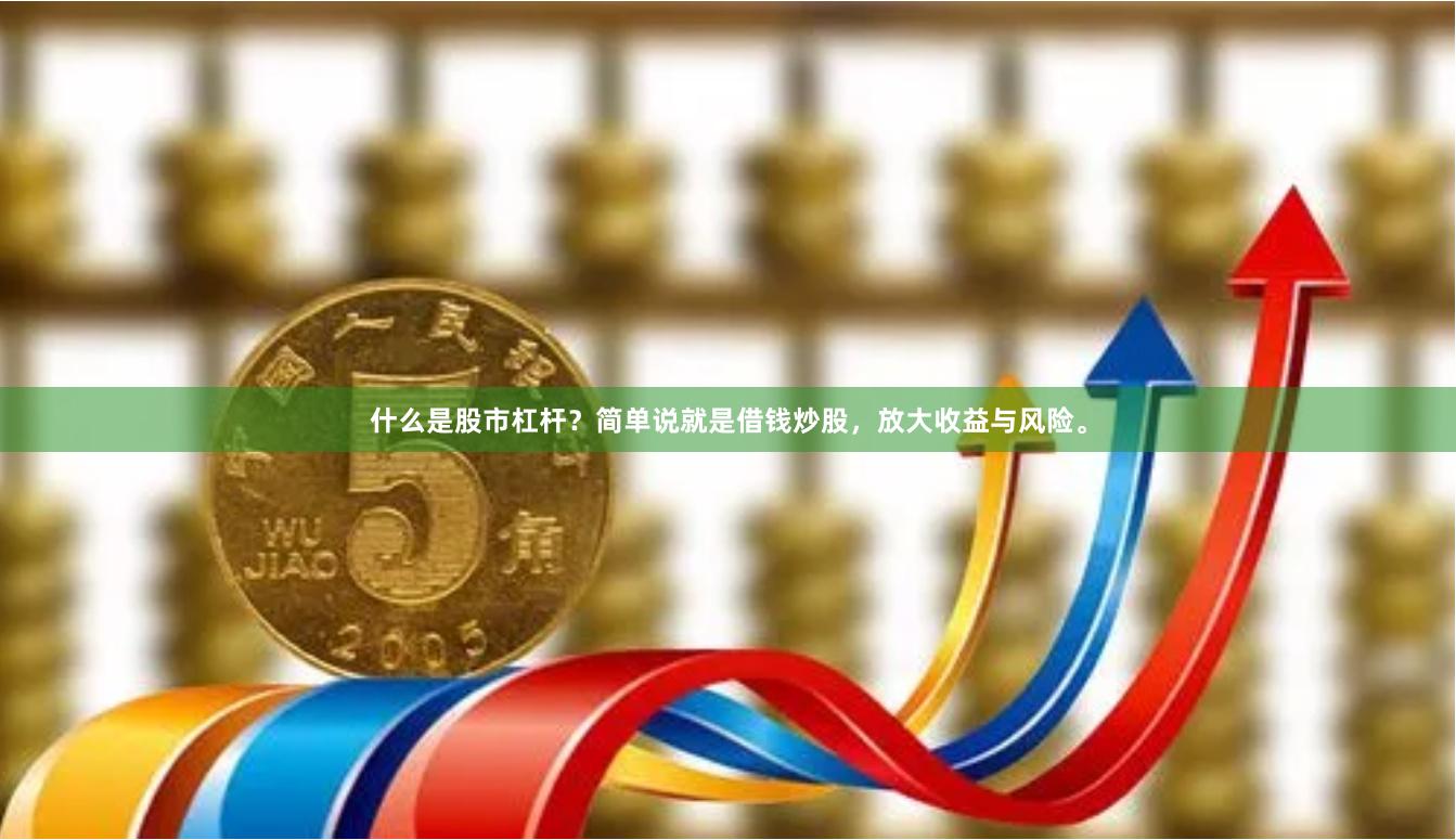 什么是股市杠杆？简单说就是借钱炒股，放大收益与风险。