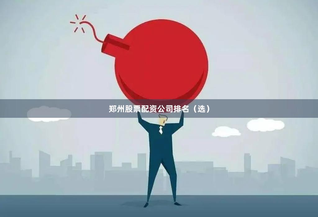 郑州股票配资公司排名（选）