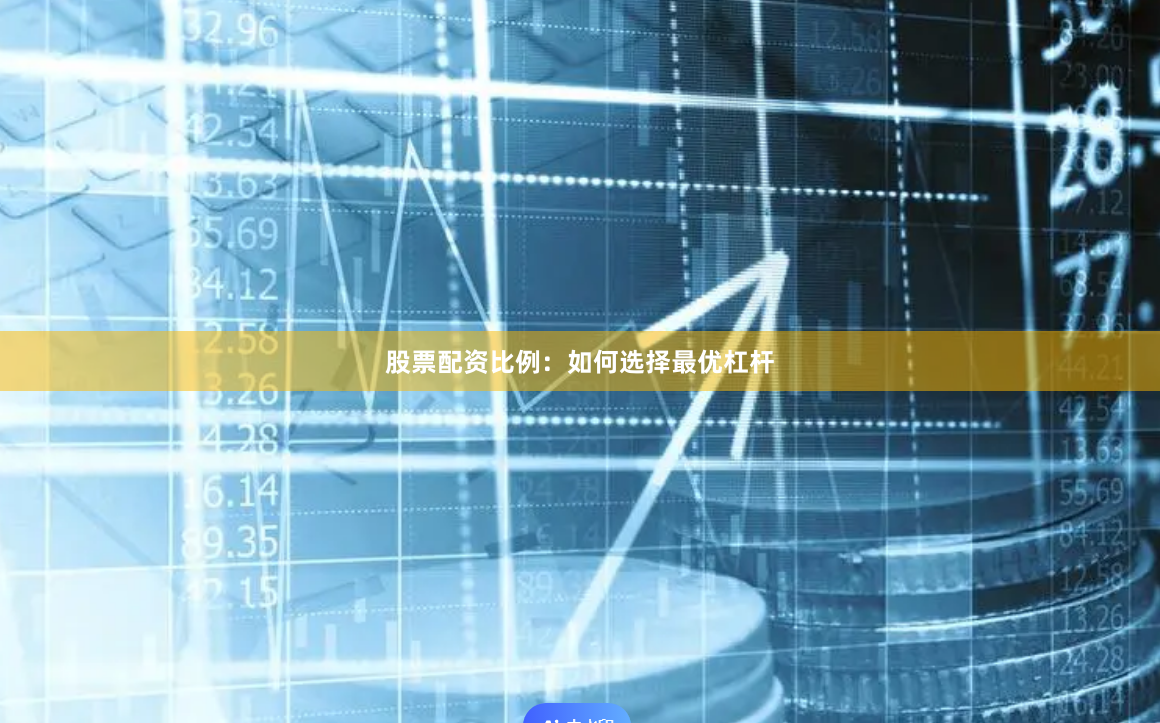 股票配资比例:如何选择最优杠杆