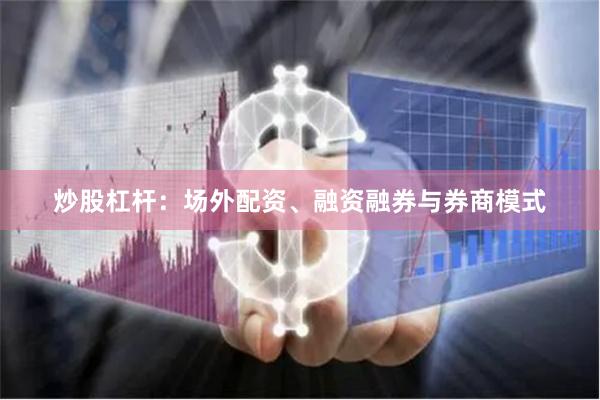 炒股杠杆:场外配资、融资融券与券商模式