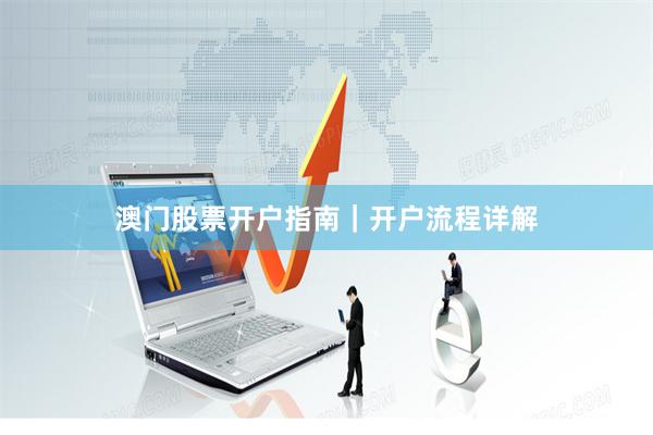 澳门股票开户指南｜开户流程详解